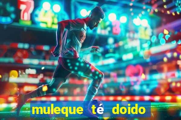 muleque té doido 4 o filme completo dublado